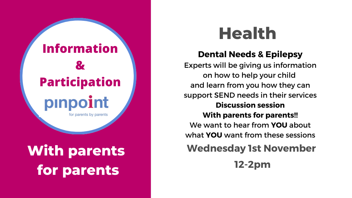 Health, Dental Needs & Epilepsy Experts will be giving us information on how to help your child and learn from you how they can support SEND needs in their services Discussion session With parents for parents!! We want to hear from you about what you want from these sessions. Wednesday 1st November, 12-2pm