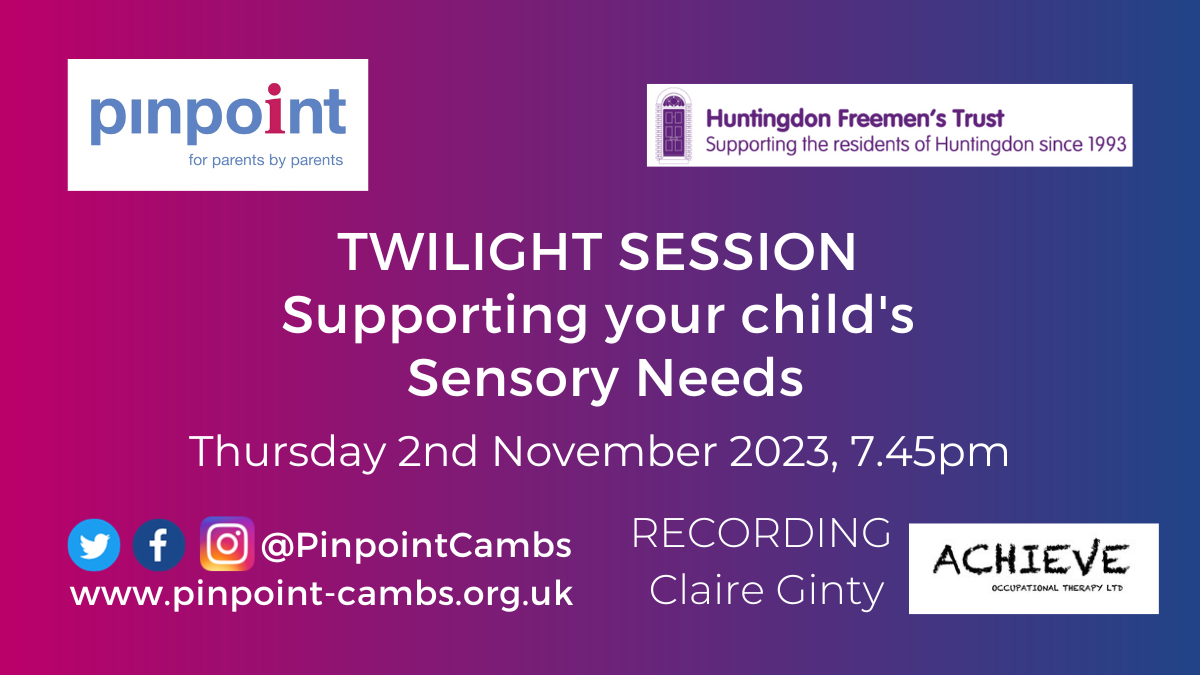 Twilight Session, Supporting your child's sensory needs, Thursday 2nd November 2023, 7:45pm, Recording Claire Ginty from Achieve Occupational Therapy. Pinpoint logo, Huntingdon Freemans logo