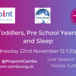 Toddlers, Pre School Years and Sleep, Wednesday 22nd November, 12-1:30pm. Live Session with Nickie Sutton. Pinpoint logo, Peak Sleep logo, Autism and ADHD Groups logo. Pinpoint website.