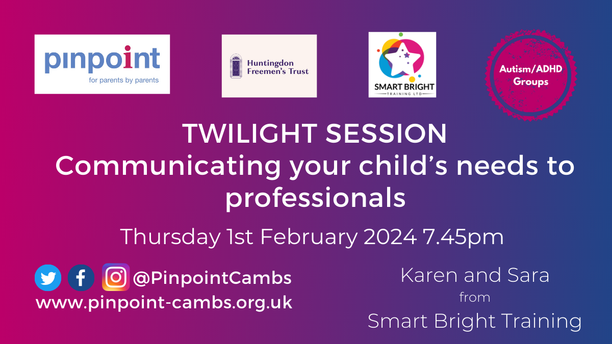 Twilight Session, Communicating your child's needs to professionals. Thursday 1st February 2024, 7.45pm. Karen and Sara from Smart Bright Training. Pinpoint Logo, Huntingdon Freemen's Logo, Smart Bright Training Logo, Autism/ADHD Groups Logo