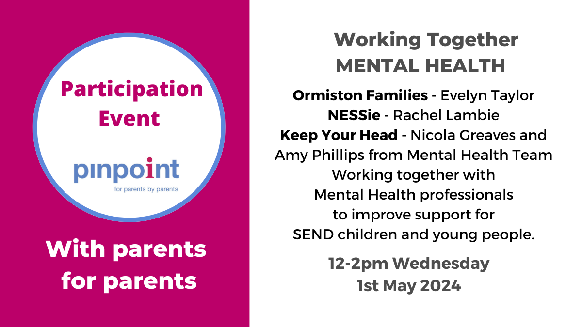 Participation Event. Working Together Mental Health. Ormiston Families. NESSie. Keep Your Head Website. 1st May 2024 12-2pm. Pinpoint Logo. With parents for parents