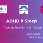 Pinpoint Cambridgeshire. Peak Sleep. ADHD & Sleep. Tuesday 18th June 12pm to 1.30pm. Live session with Nickie Sutton. Pinpoint logo. Peak Sleep logo