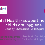 Dental health - supporting your childs oral hygiene. Tuesday 25th June 12pm 1.30pm. Paediatric Dental Consultant Jackie Smallridge. Pinpoint logo. Pinpoint website