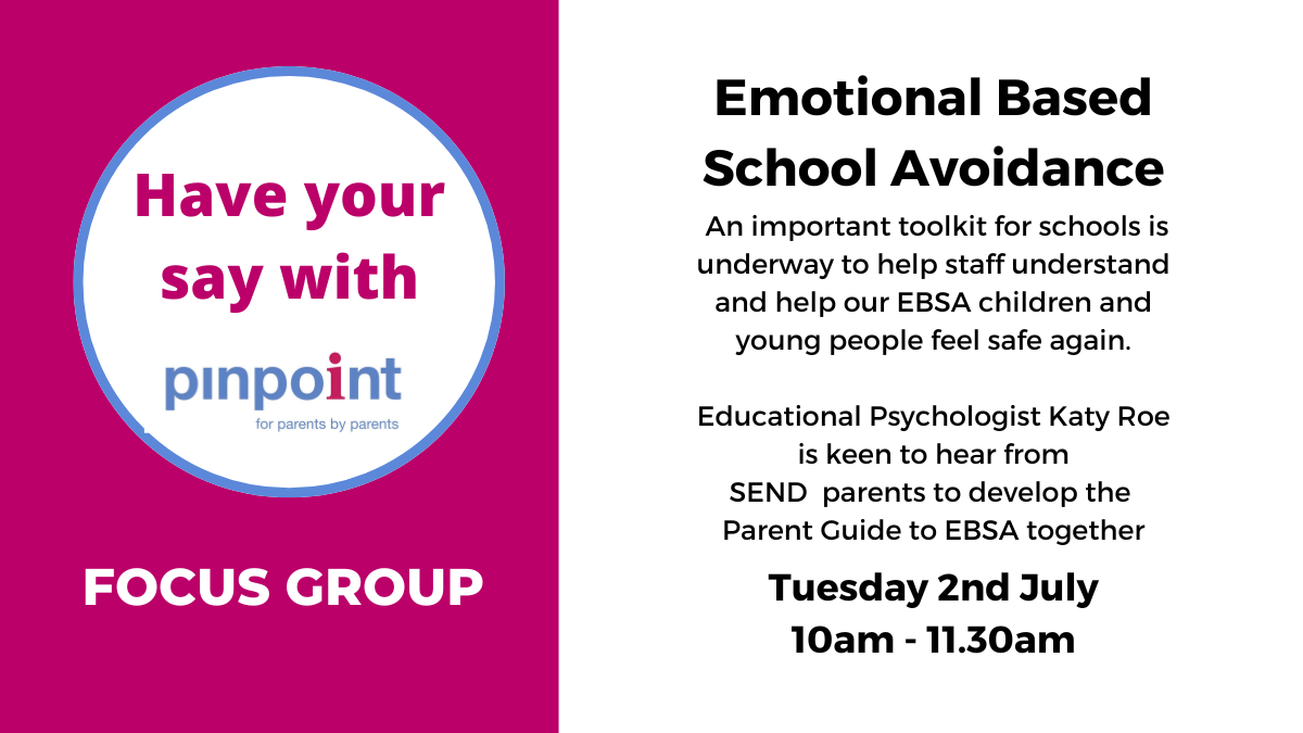 Emotional based School Avoidance (EBSA) Developing the parent guide with Katy Roe. Tuesday 2nd July 2024. 10am to 11.30am. Focus Group. Pinpoint Cambridgeshire.